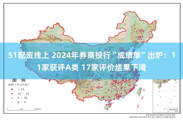 51配资线上 2024年券商投行“成绩单”出炉：11家获评A类 17家评价结果下滑