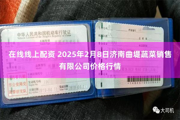 在线线上配资 2025年2月8日济南曲堤蔬菜销售有限公司价格行情