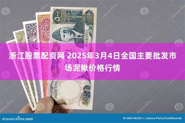 浙江股票配资网 2025年3月4日全国主要批发市场泥鳅价格行情